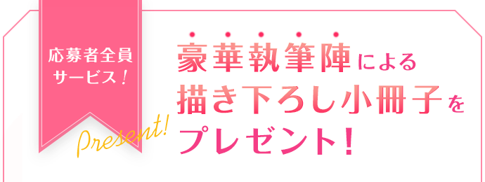 応募者全員サービス!豪華執筆陣による描き下ろし小冊子をプレゼント!